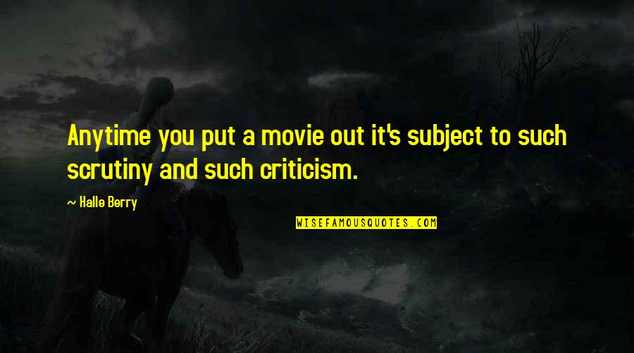 Porption Quotes By Halle Berry: Anytime you put a movie out it's subject