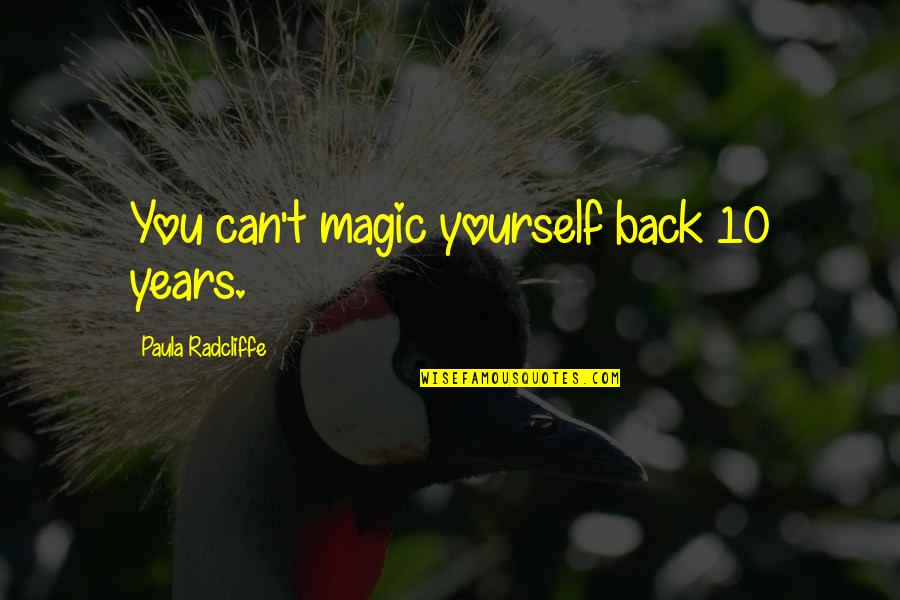Porption Quotes By Paula Radcliffe: You can't magic yourself back 10 years. Porption Quotes By Paula Radcliffe: You can't magic yourself back 10 years.