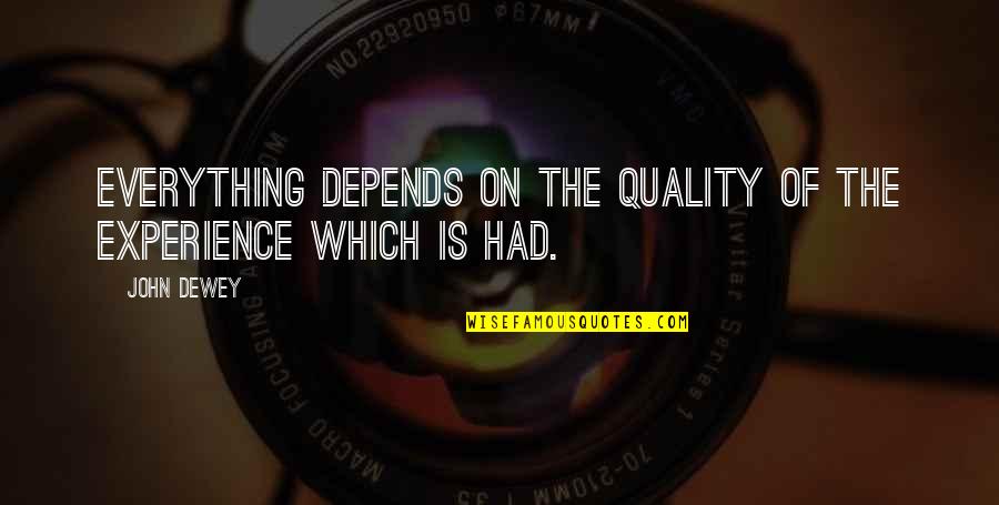 Porque Sera Quotes By John Dewey: Everything depends on the quality of the experience