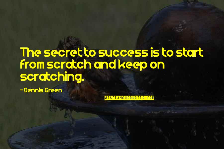 Porquerizos Quotes By Dennis Green: The secret to success is to start from