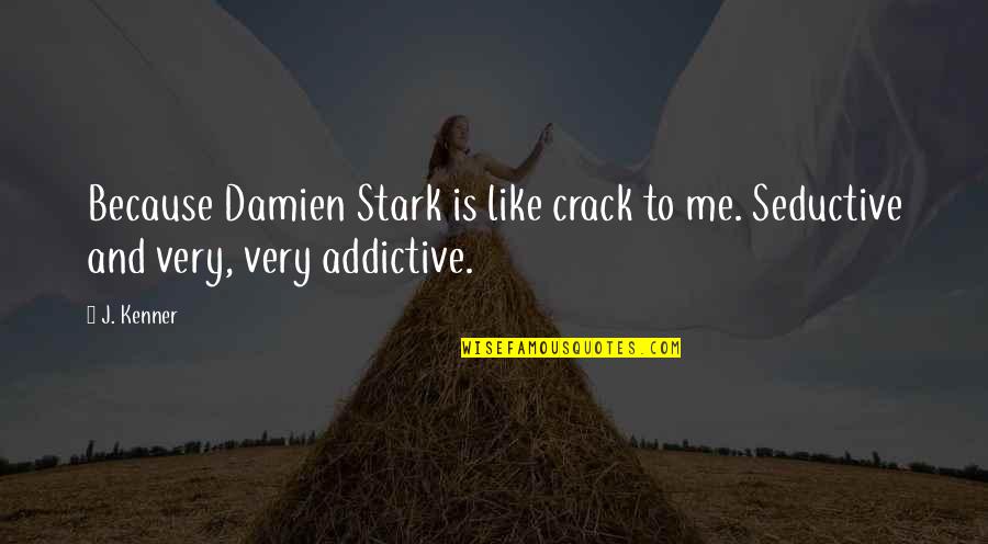 Porquerizos Quotes By J. Kenner: Because Damien Stark is like crack to me.