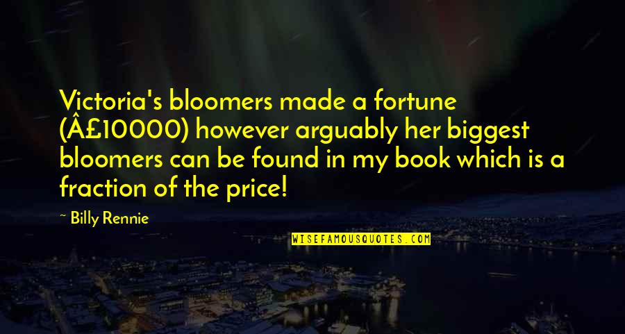 Porree Quotes By Billy Rennie: Victoria's bloomers made a fortune (Â£10000) however arguably