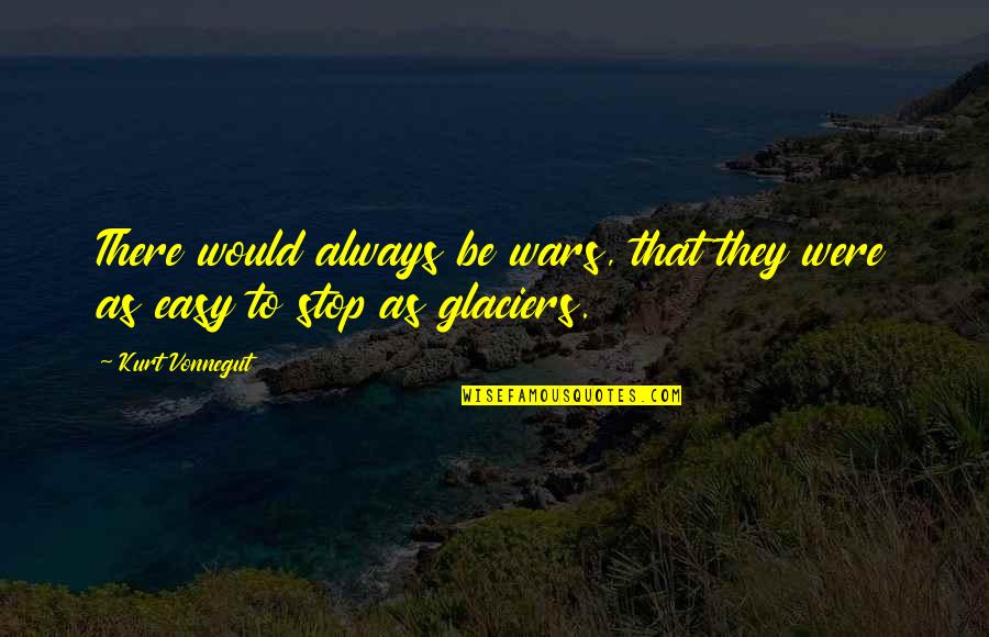 Porrellos Quotes By Kurt Vonnegut: There would always be wars, that they were