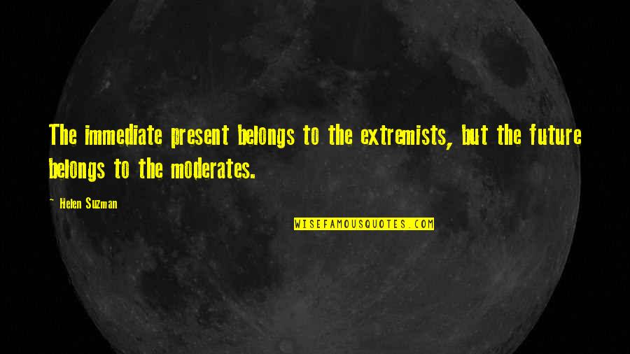 Porretas Quotes By Helen Suzman: The immediate present belongs to the extremists, but