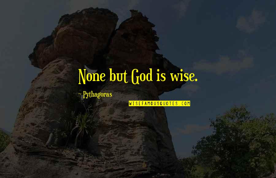 Porretas Quotes By Pythagoras: None but God is wise.