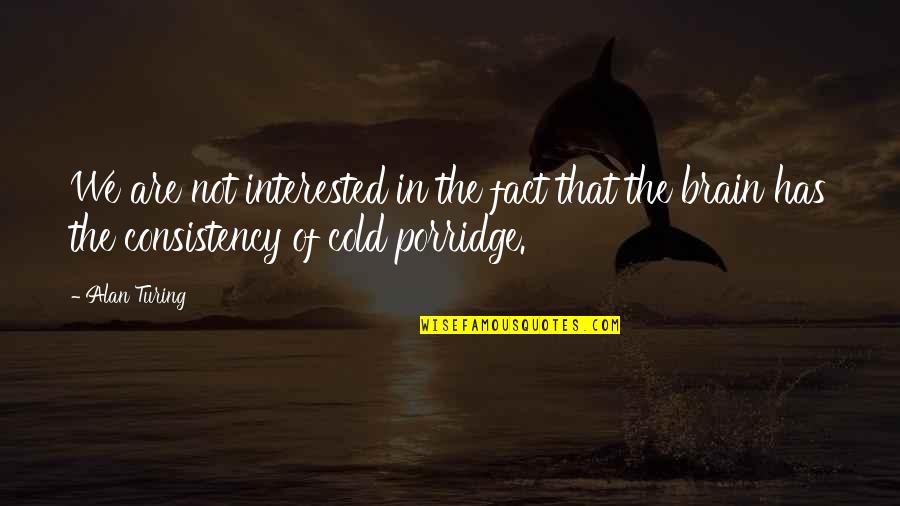 Porridge Best Quotes By Alan Turing: We are not interested in the fact that Porridge Best Quotes By Alan Turing: We are not interested in the fact that