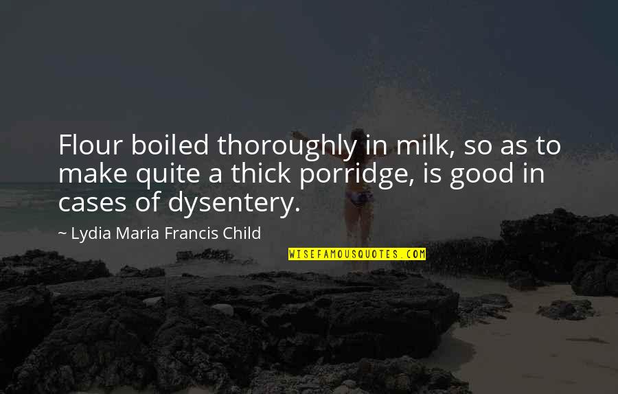 Porridge Best Quotes By Lydia Maria Francis Child: Flour boiled thoroughly in milk, so as to Porridge Best Quotes By Lydia Maria Francis Child: Flour boiled thoroughly in milk, so as to