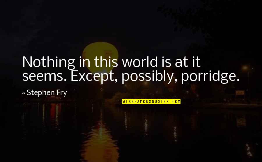 Porridge Best Quotes By Stephen Fry: Nothing in this world is at it seems.