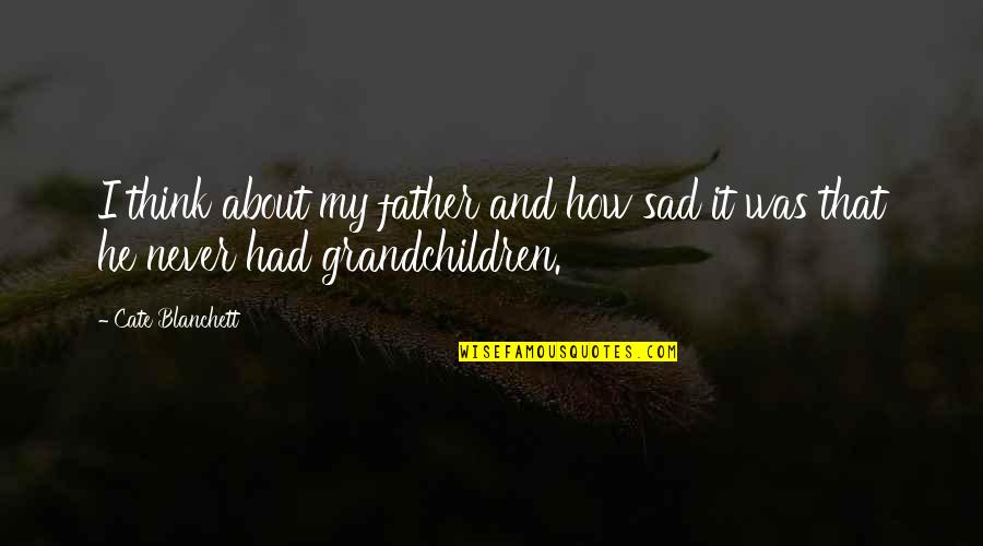 Porridge On Islac Quotes By Cate Blanchett: I think about my father and how sad