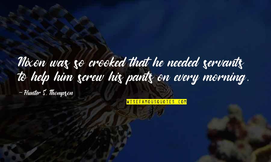 Porridge On Islac Quotes By Hunter S. Thompson: Nixon was so crooked that he needed servants