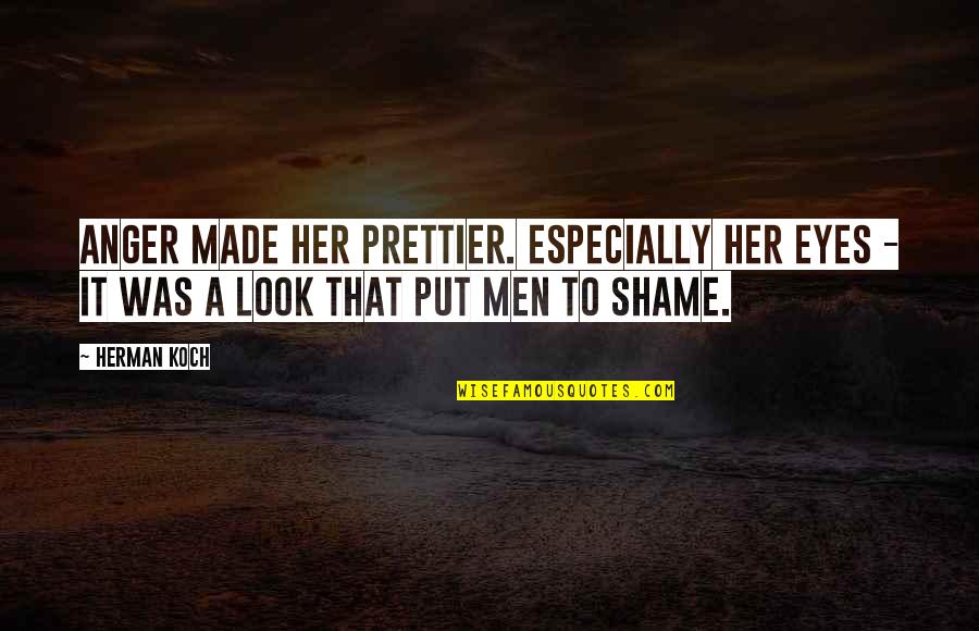Porroh Quotes By Herman Koch: Anger made her prettier. Especially her eyes -
