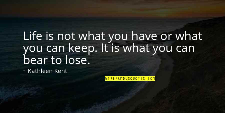 Porroh Quotes By Kathleen Kent: Life is not what you have or what