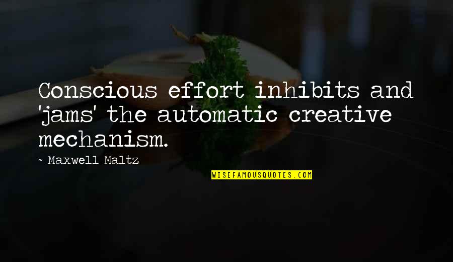 Porsche Movie Quotes By Maxwell Maltz: Conscious effort inhibits and 'jams' the automatic creative