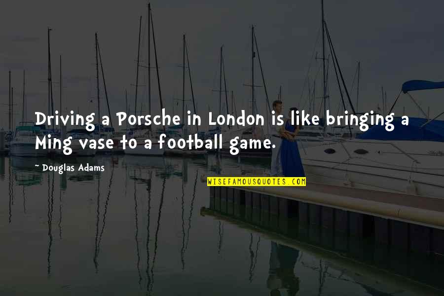 Porsche's Quotes By Douglas Adams: Driving a Porsche in London is like bringing