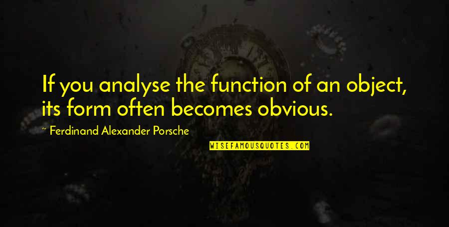 Porsche's Quotes By Ferdinand Alexander Porsche: If you analyse the function of an object,