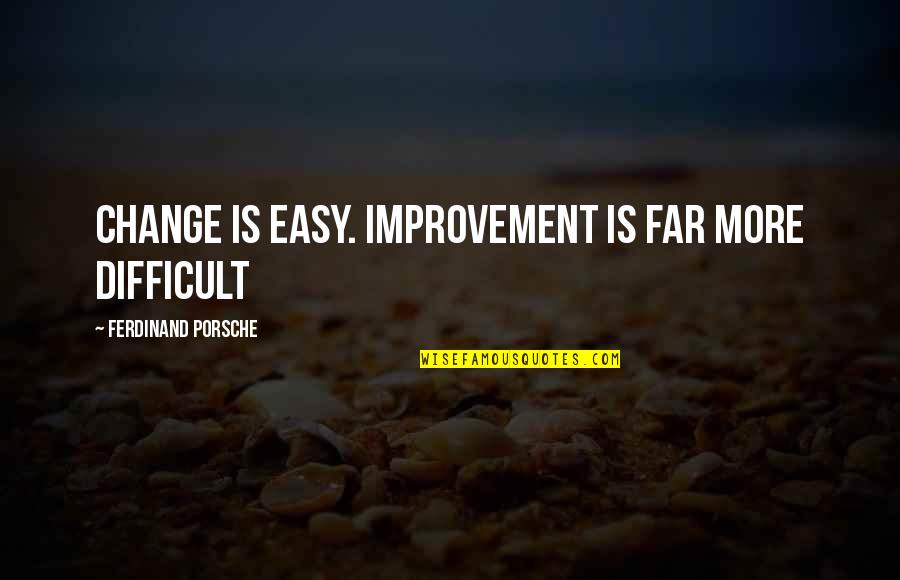 Porsche's Quotes By Ferdinand Porsche: Change is easy. Improvement is far more difficult