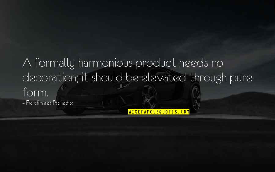 Porsche's Quotes By Ferdinand Porsche: A formally harmonious product needs no decoration; it