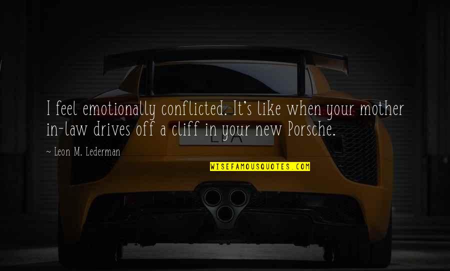 Porsche's Quotes By Leon M. Lederman: I feel emotionally conflicted. It's like when your