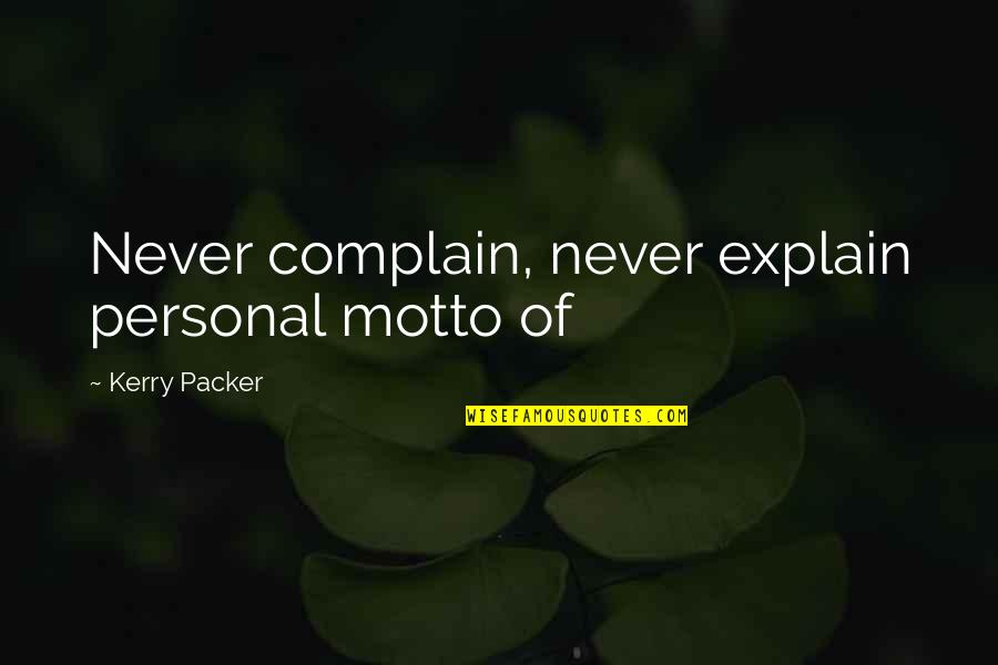 Porsena Quotes By Kerry Packer: Never complain, never explain personal motto of