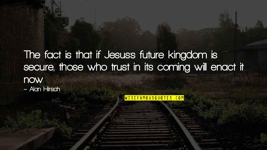 Porsha Williams Funny Quotes By Alan Hirsch: The fact is that if Jesus's future kingdom Porsha Williams Funny Quotes By Alan Hirsch: The fact is that if Jesus's future kingdom