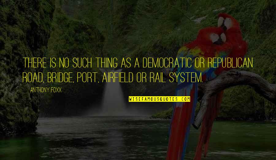 Port Quotes By Anthony Foxx: There is no such thing as a Democratic