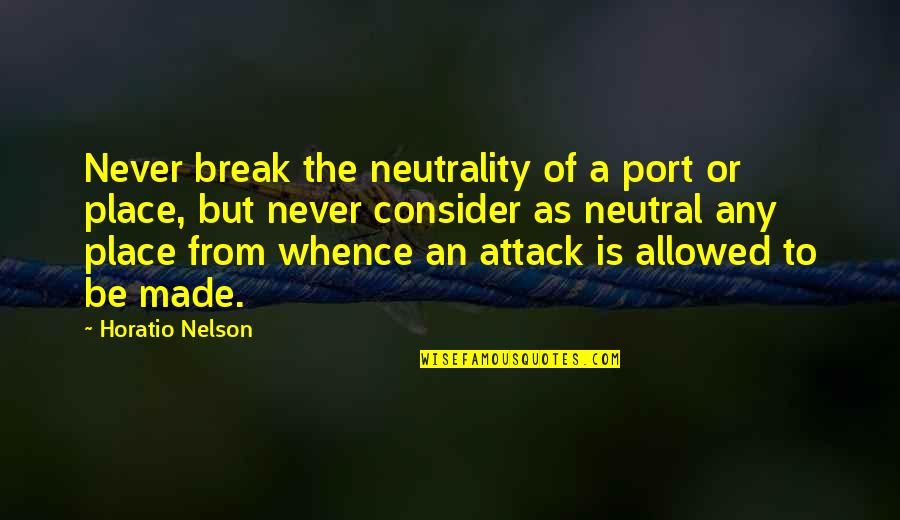 Port Quotes By Horatio Nelson: Never break the neutrality of a port or