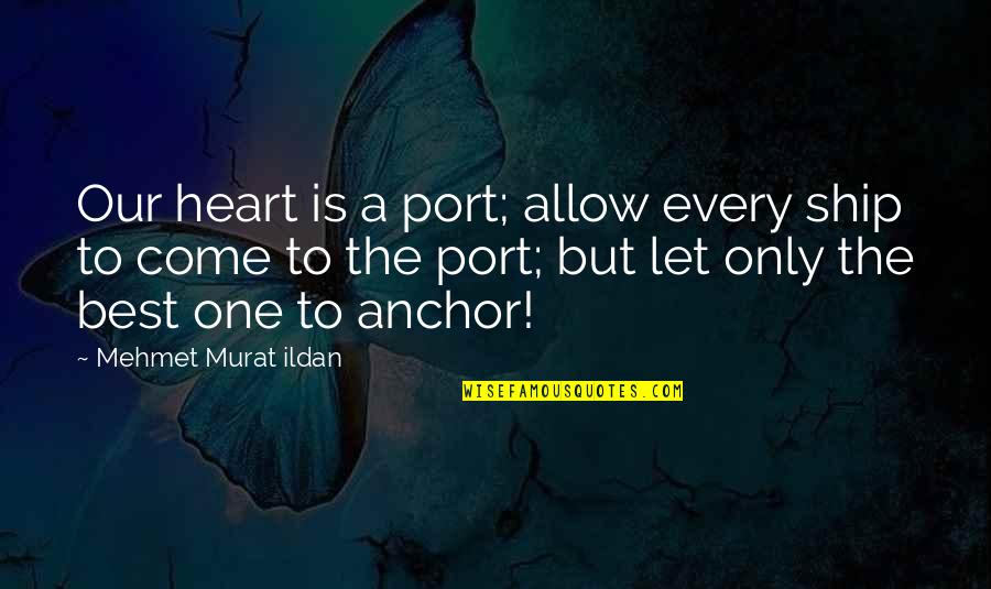 Port Quotes By Mehmet Murat Ildan: Our heart is a port; allow every ship