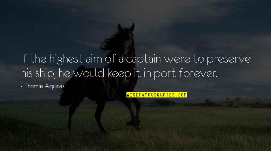 Port Quotes By Thomas Aquinas: If the highest aim of a captain were