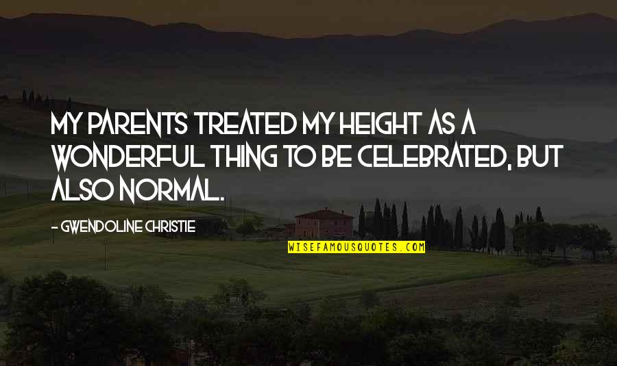 Porta Via Lake Quotes By Gwendoline Christie: My parents treated my height as a wonderful