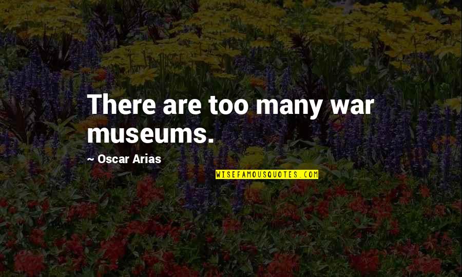 Portable Sign Quotes By Oscar Arias: There are too many war museums.