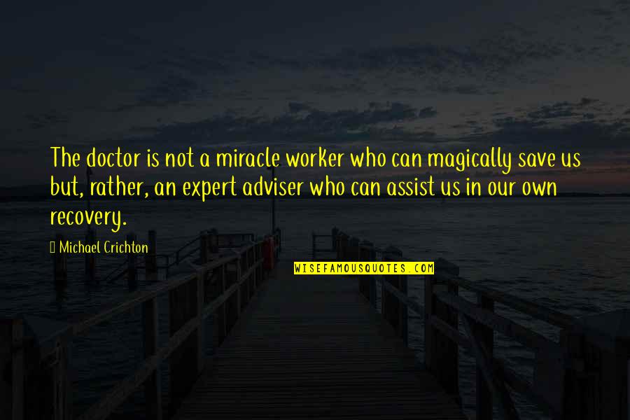 Portable Ultrasound Quotes By Michael Crichton: The doctor is not a miracle worker who