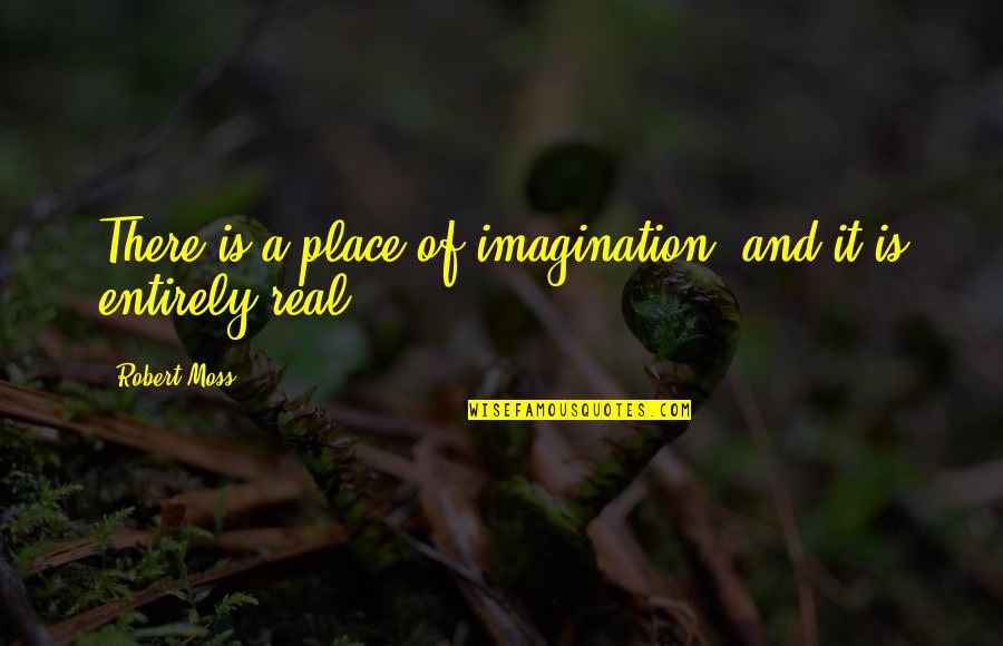 Portagee Memes Quotes By Robert Moss: There is a place of imagination, and it