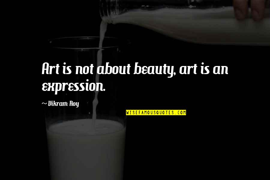Portaging Quotes By Vikram Roy: Art is not about beauty, art is an