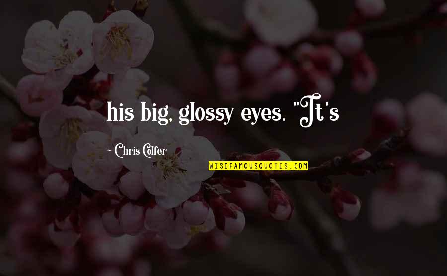 Portago Crash Quotes By Chris Colfer: his big, glossy eyes. "It's