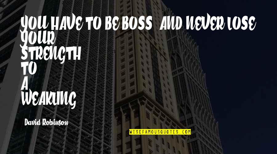 Portago Suites Quotes By David Robinson: YOU HAVE TO BE BOSS, AND NEVER LOSE Portago Suites Quotes By David Robinson: YOU HAVE TO BE BOSS, AND NEVER LOSE