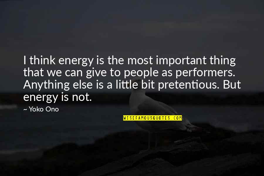Portago Suites Quotes By Yoko Ono: I think energy is the most important thing Portago Suites Quotes By Yoko Ono: I think energy is the most important thing