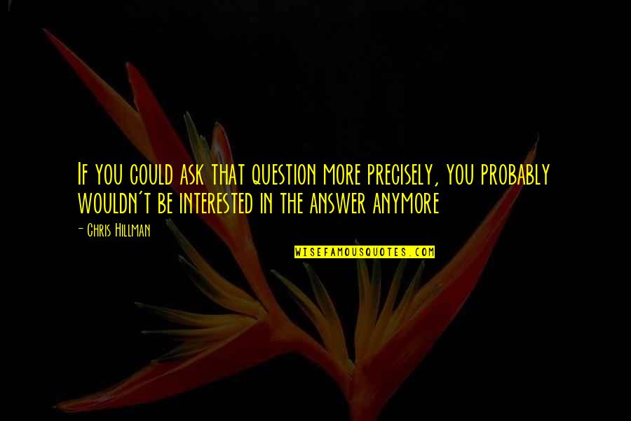 Portail Ulaval Quotes By Chris Hillman: If you could ask that question more precisely, Portail Ulaval Quotes By Chris Hillman: If you could ask that question more precisely,