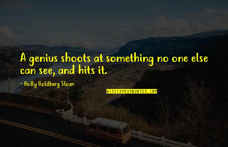 Portais Espirituais Quotes By Holly Goldberg Sloan: A genius shoots at something no one else Portais Espirituais Quotes By Holly Goldberg Sloan: A genius shoots at something no one else