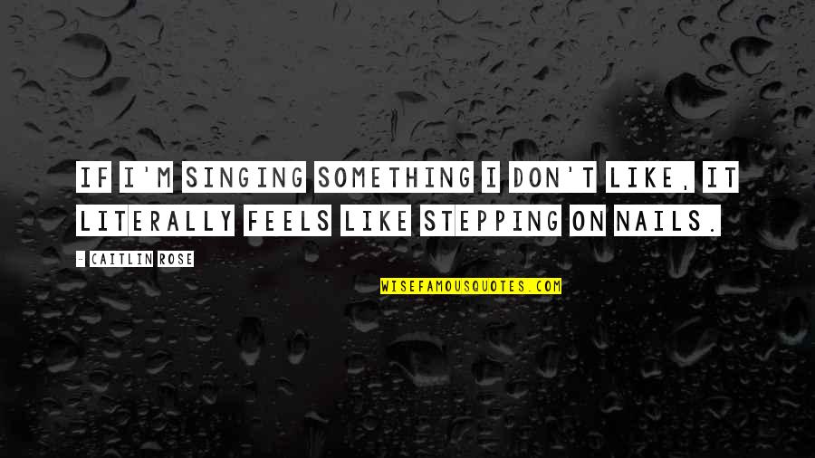 Portakal Agaci Quotes By Caitlin Rose: If I'm singing something I don't like, it
