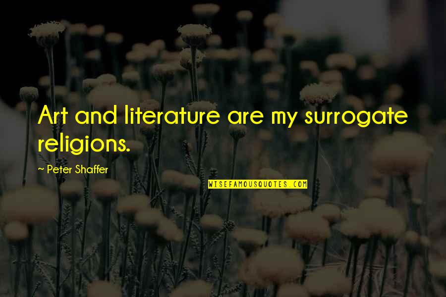 Portakalnet Quotes By Peter Shaffer: Art and literature are my surrogate religions.