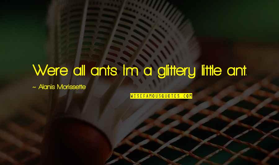 Portal Cake Quote Quotes By Alanis Morissette: We're all ants. I'm a glittery little ant. Portal Cake Quote Quotes By Alanis Morissette: We're all ants. I'm a glittery little ant.