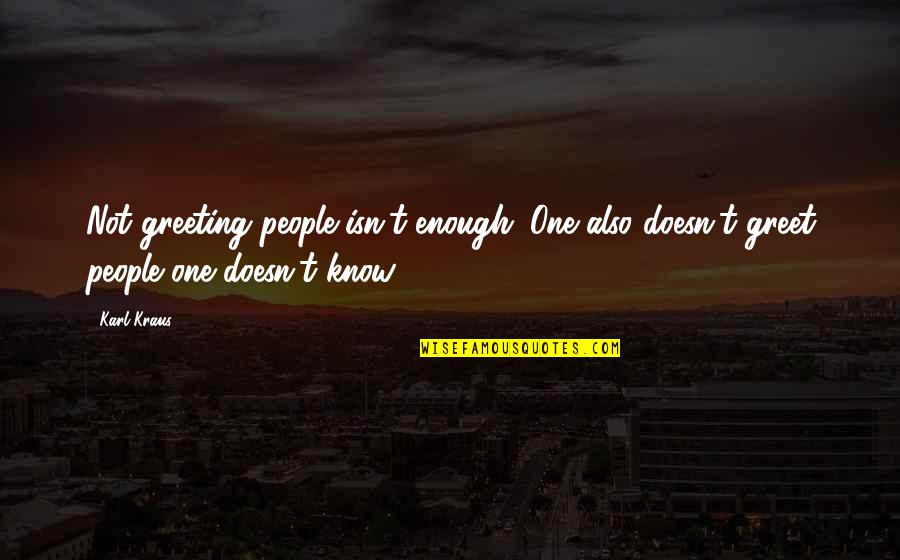 Portal Cores Quotes By Karl Kraus: Not greeting people isn't enough. One also doesn't