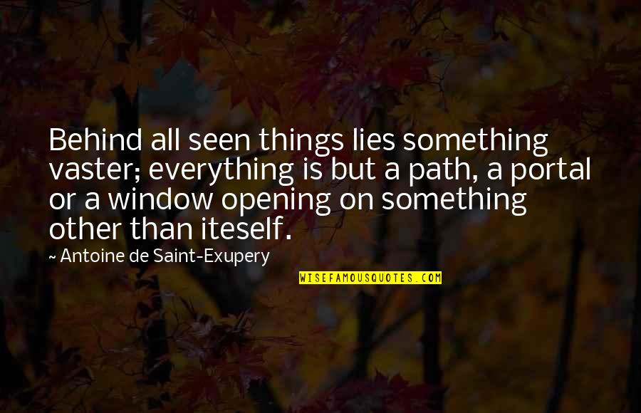 Portal Quotes By Antoine De Saint-Exupery: Behind all seen things lies something vaster; everything