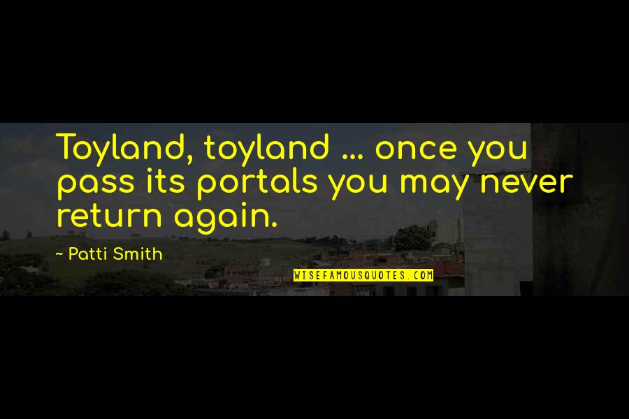 Portal Quotes By Patti Smith: Toyland, toyland ... once you pass its portals