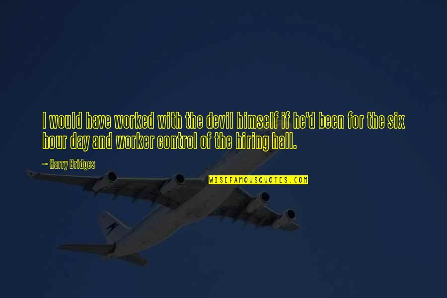 Portale Argo Scuolanext Quotes By Harry Bridges: I would have worked with the devil himself Portale Argo Scuolanext Quotes By Harry Bridges: I would have worked with the devil himself