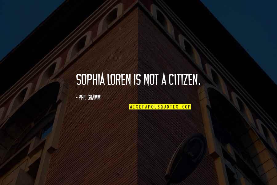 Portano In Italian Quotes By Phil Gramm: Sophia Loren is not a citizen.