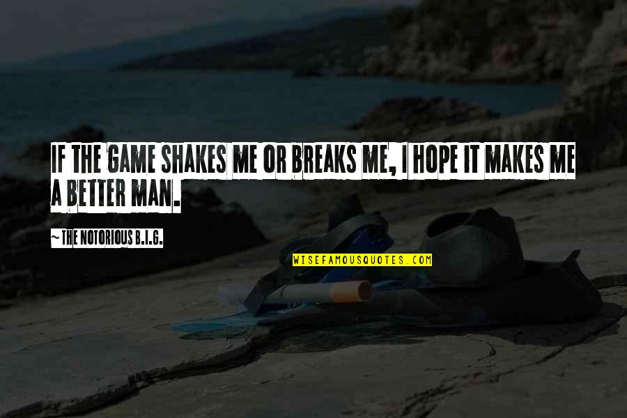 Portare Conjugation Quotes By The Notorious B.I.G.: If the game shakes me or breaks me, Portare Conjugation Quotes By The Notorious B.I.G.: If the game shakes me or breaks me,