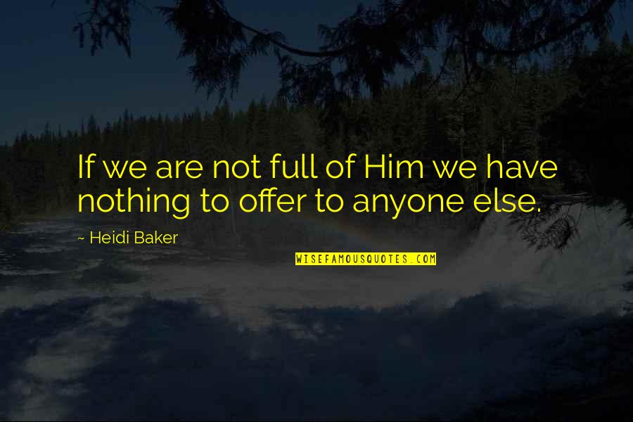 Portare Passato Quotes By Heidi Baker: If we are not full of Him we