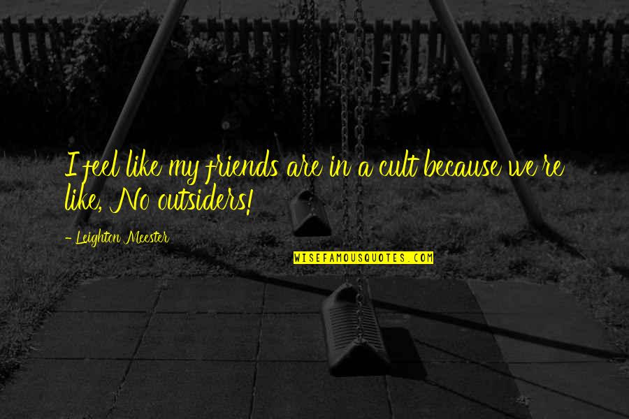 Portaria Quotes By Leighton Meester: I feel like my friends are in a Portaria Quotes By Leighton Meester: I feel like my friends are in a
