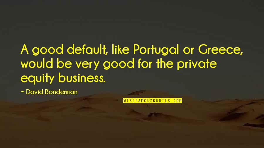 Portaro Charlotte Quotes By David Bonderman: A good default, like Portugal or Greece, would